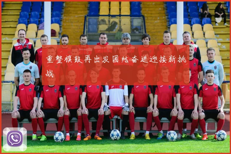 重整旗鼓再出发团结奋进迎接新挑战