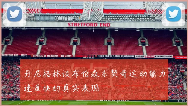 丹尼格林谈布伦森东契奇运动能力速度快的真实表现